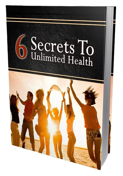 6 Secrets To Unlimited Health